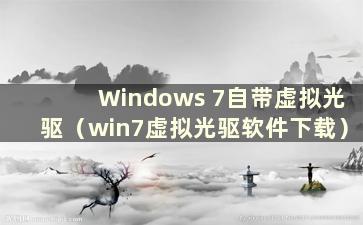 Windows 7自带虚拟光驱（win7虚拟光驱软件下载）